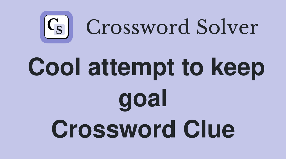 Cool attempt to keep goal Crossword Clue