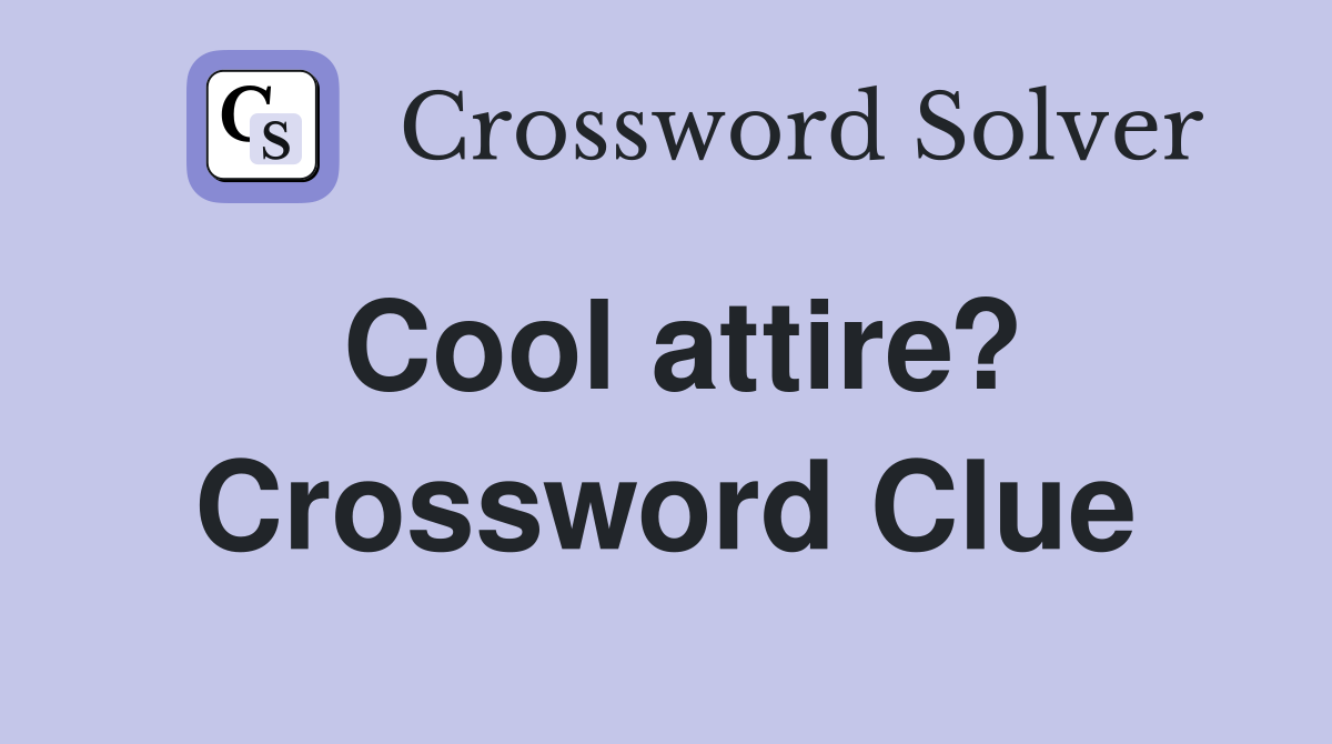 Cool attire? Crossword Clue