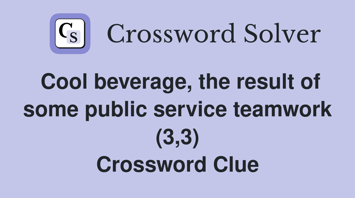 Cool beverage, the result of some public service teamwork (3,3) Crossword Clue