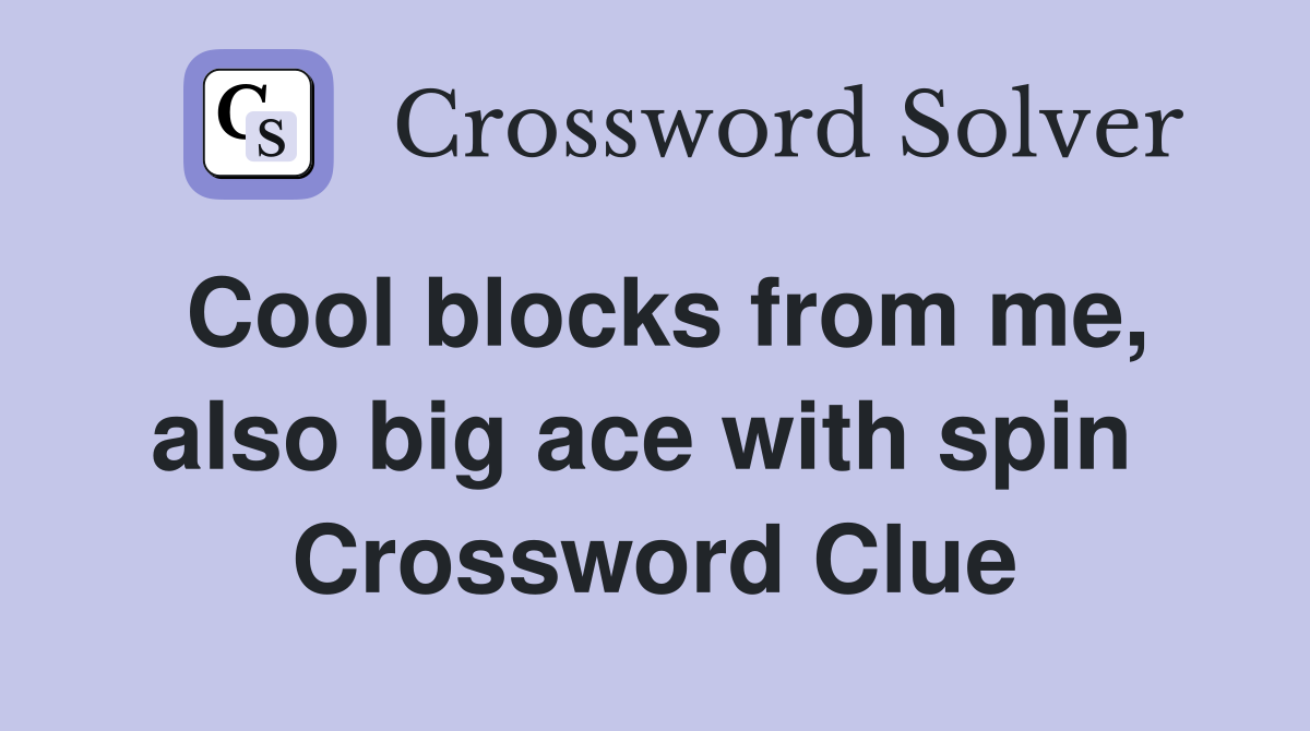 Cool blocks from me, also big ace with spin  Crossword Clue