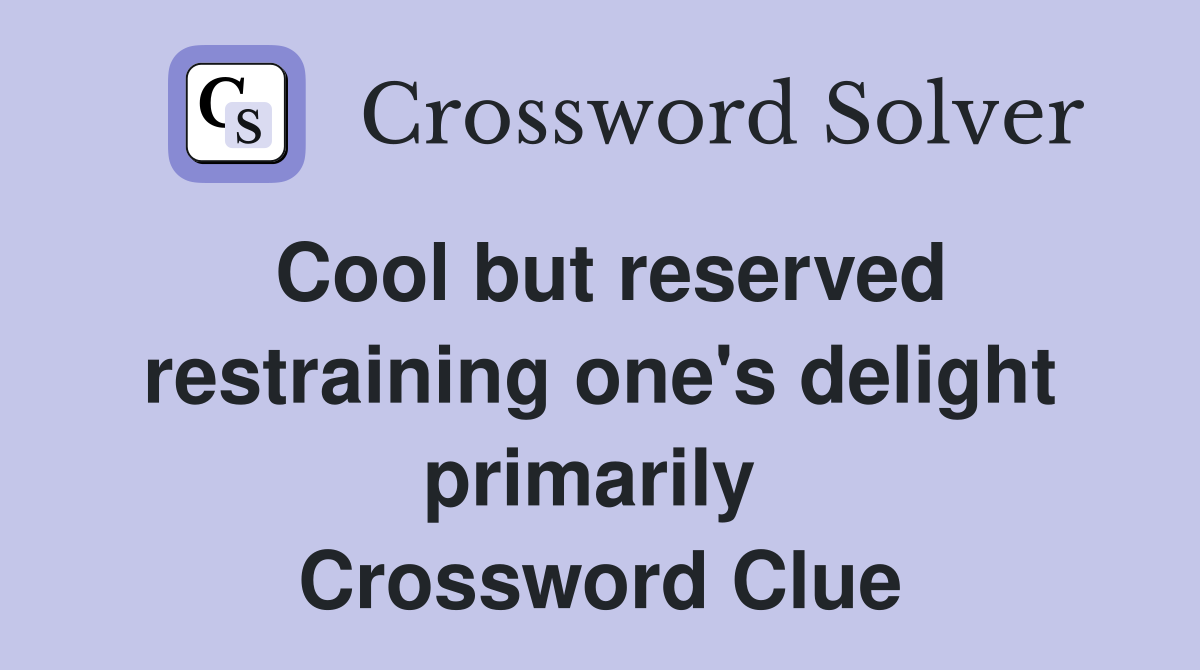 Cool but reserved restraining one's delight primarily  Crossword Clue
