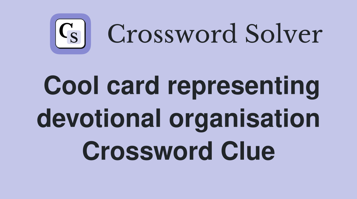 Cool card representing devotional organisation Crossword Clue