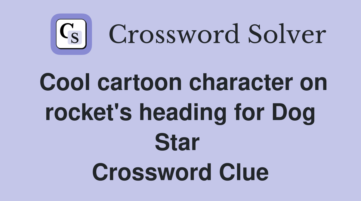 Cool cartoon character on rocket's heading for Dog Star  Crossword Clue