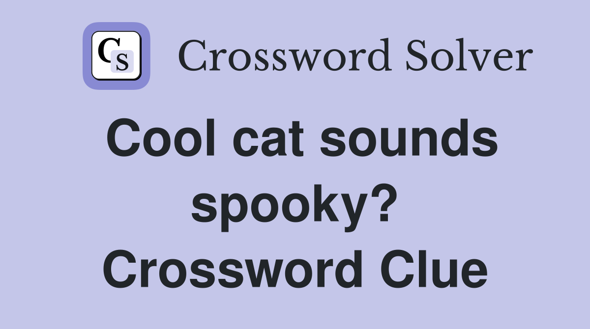 Cool cat sounds spooky? Crossword Clue