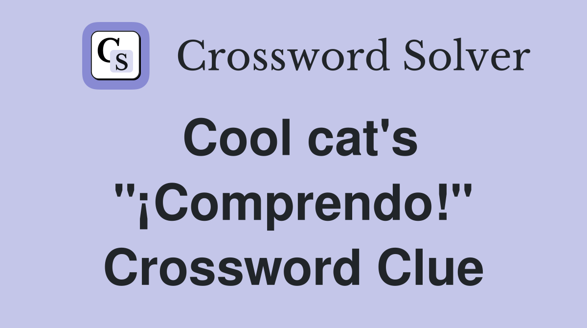 Cool cat's "¡Comprendo!" Crossword Clue