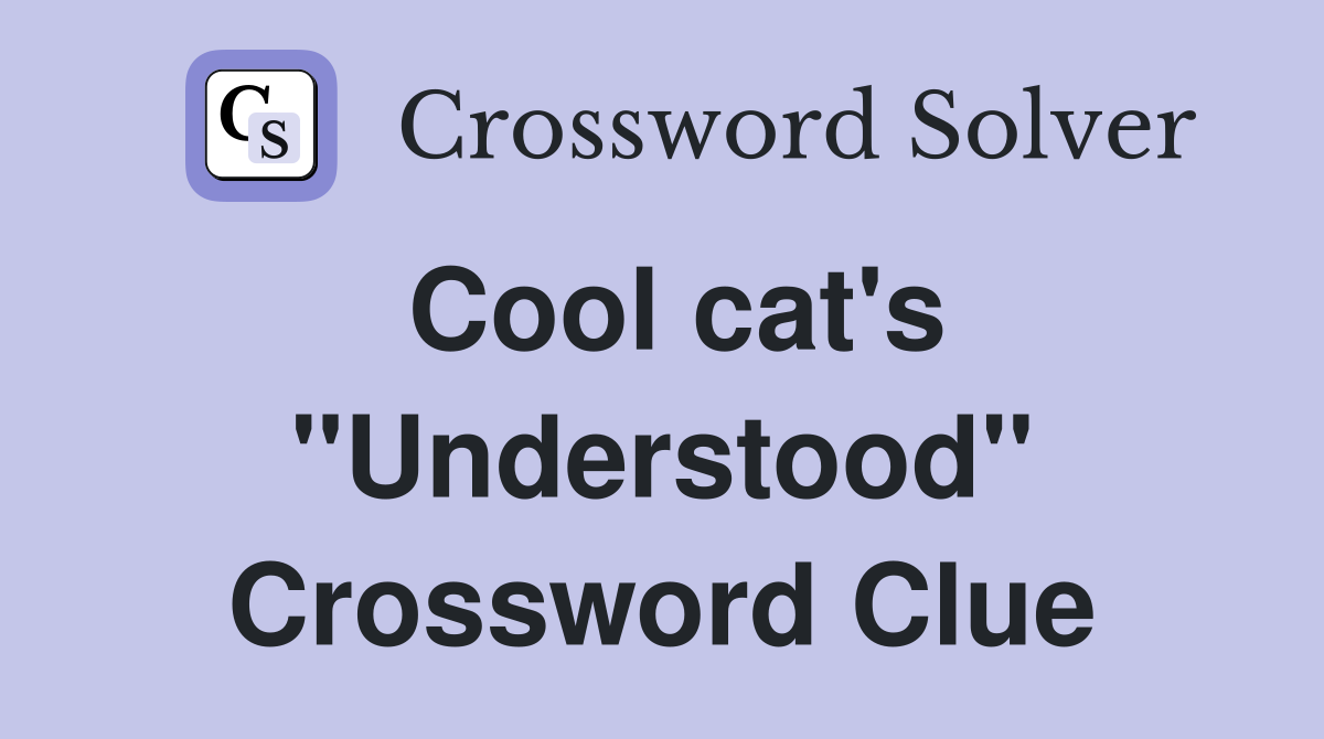 Cool cat's "Understood" Crossword Clue