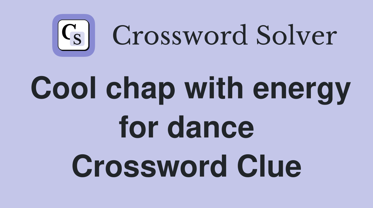 Cool chap with energy for dance Crossword Clue