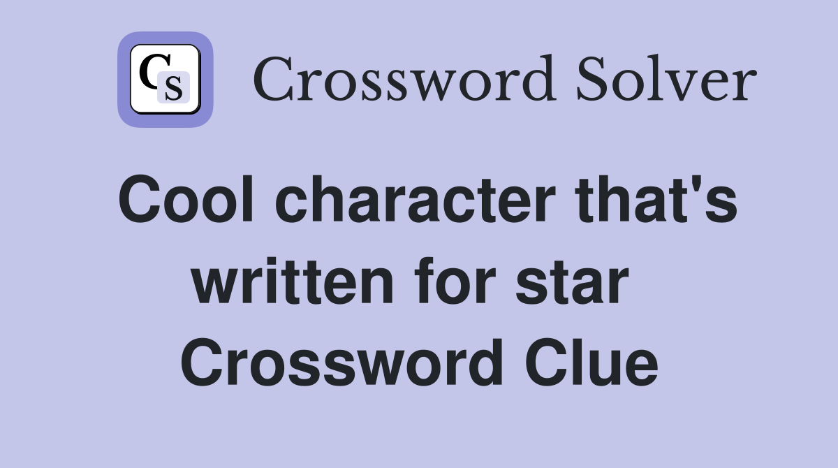 Cool character that's written for star  Crossword Clue
