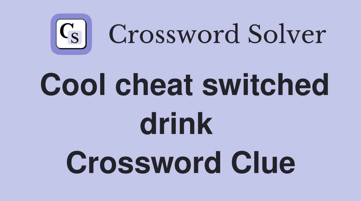 Cool cheat switched drink  Crossword Clue