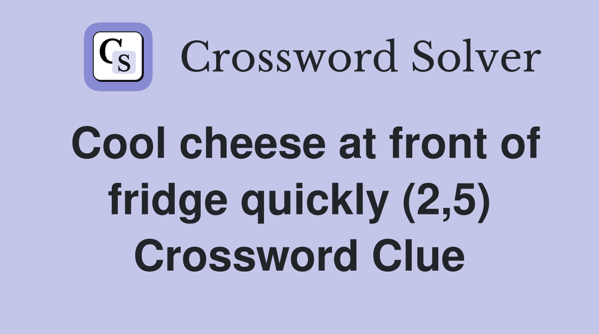 Cool cheese at front of fridge quickly (2,5) Crossword Clue