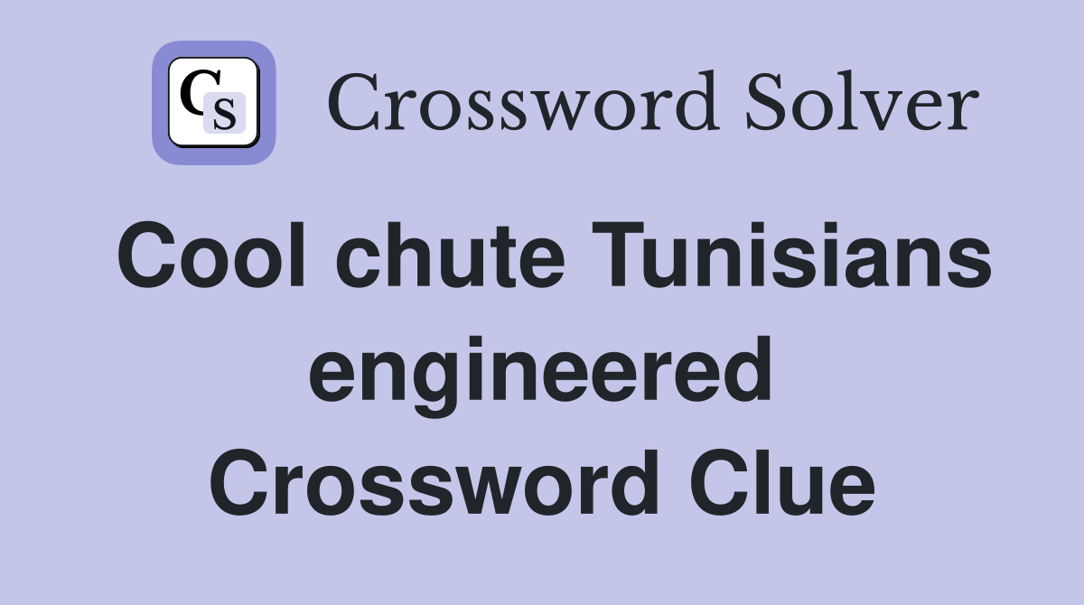 Cool chute Tunisians engineered Crossword Clue