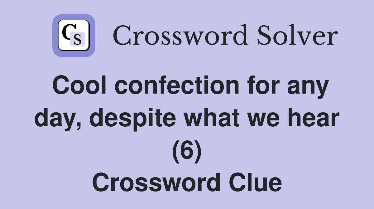 Cool confection for any day, despite what we hear (6) Crossword Clue