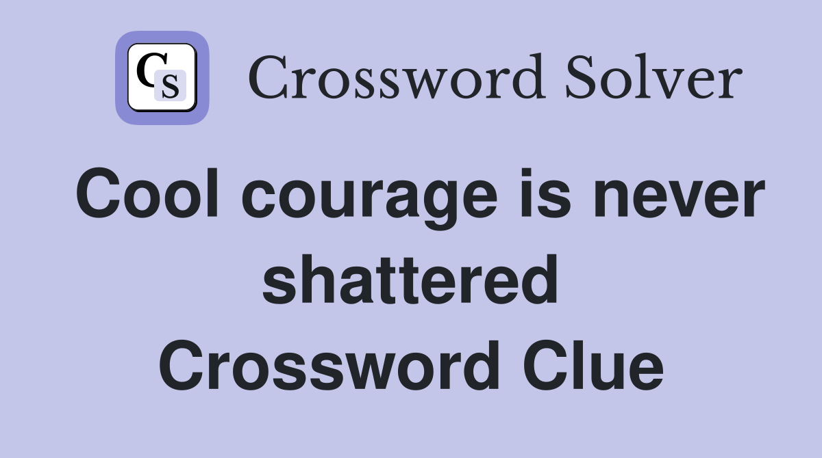 Cool courage is never shattered Crossword Clue