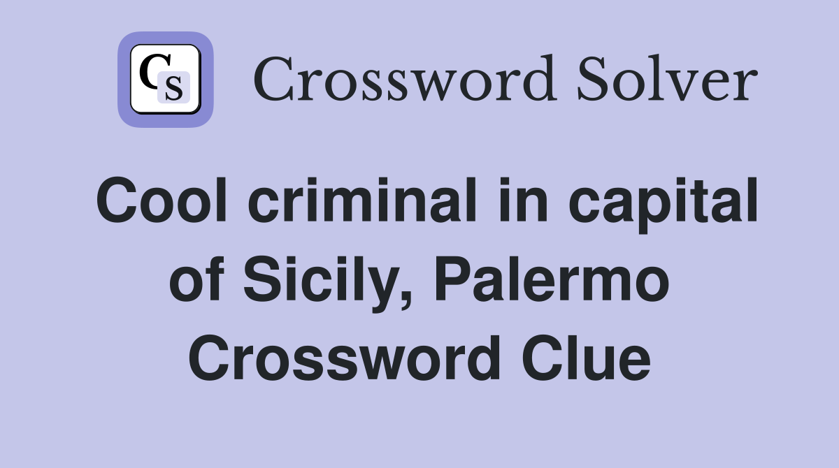 Cool criminal in capital of Sicily, Palermo Crossword Clue