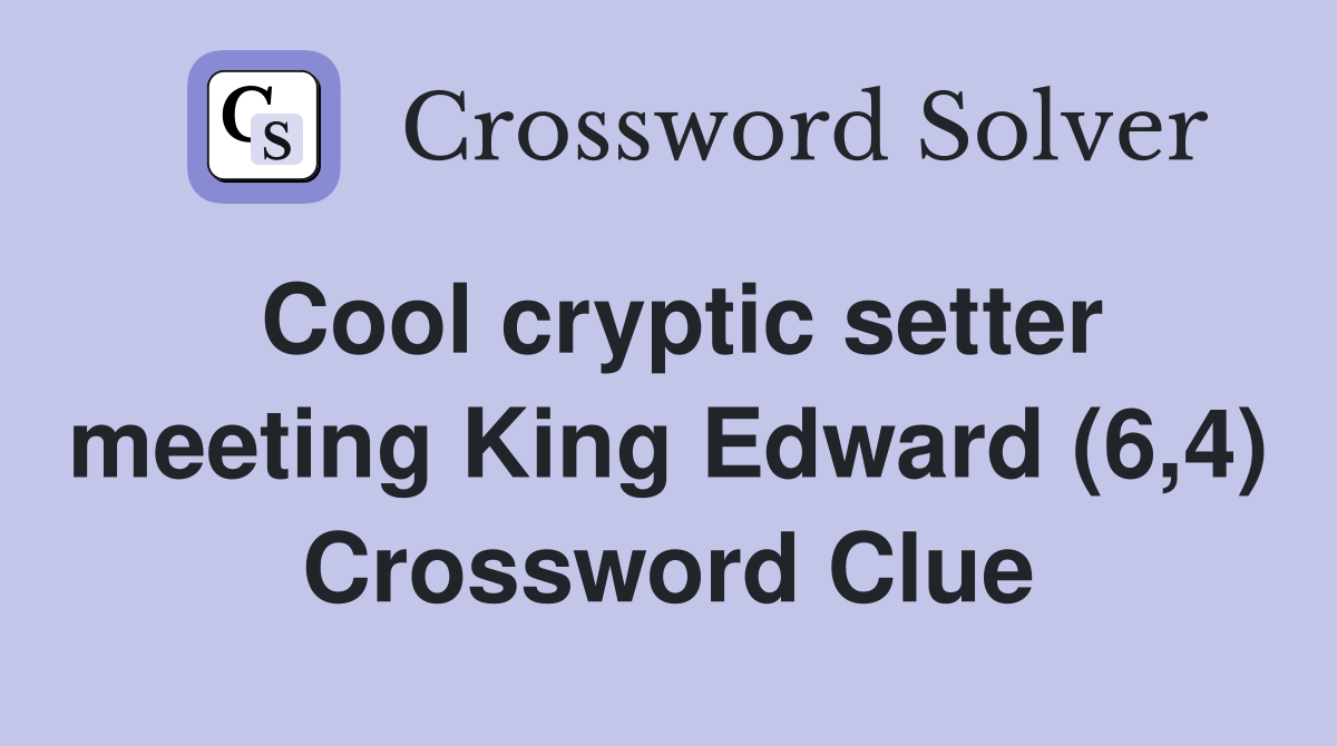 Cool cryptic setter meeting King Edward (6,4) Crossword Clue