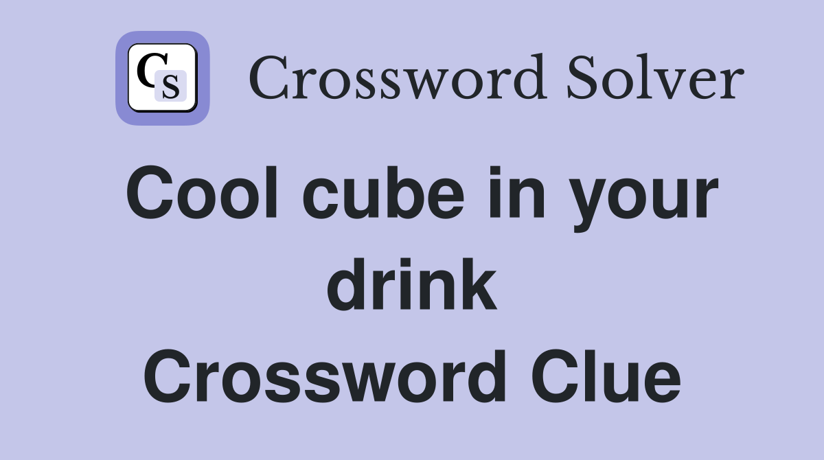 Cool cube in your drink Crossword Clue