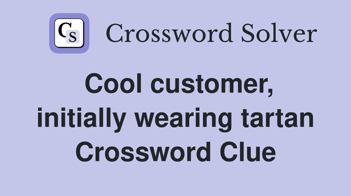 Cool customer, initially wearing tartan Crossword Clue
