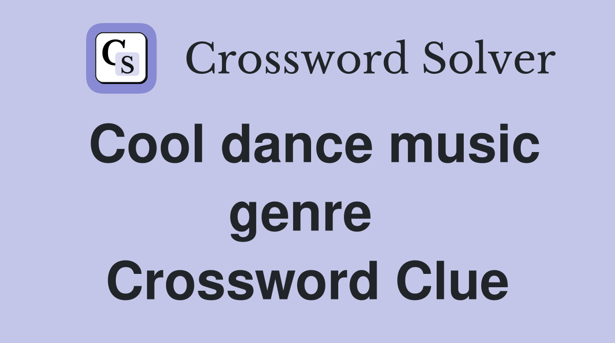 Cool dance music genre  Crossword Clue
