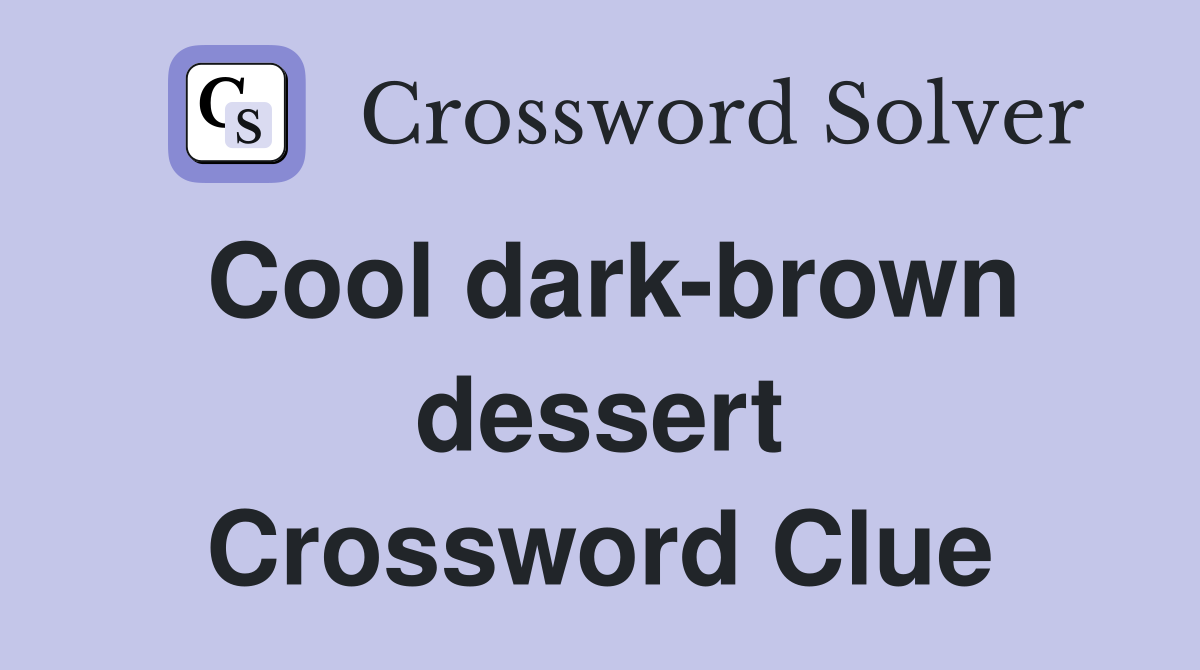 Cool dark-brown dessert Crossword Clue