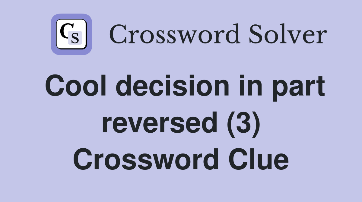 Cool decision in part reversed (3) Crossword Clue