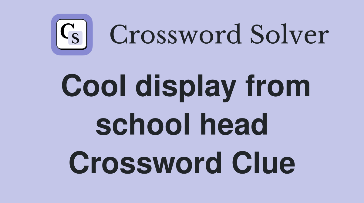 Cool display from school head Crossword Clue