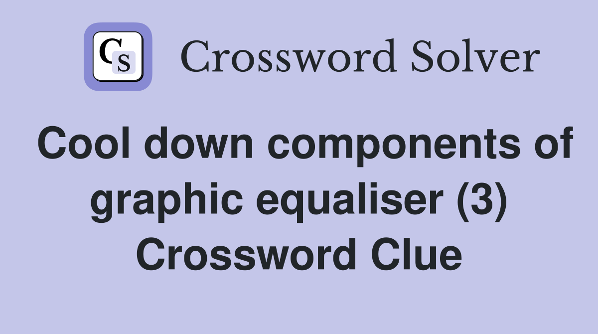 Cool down components of graphic equaliser (3) Crossword Clue
