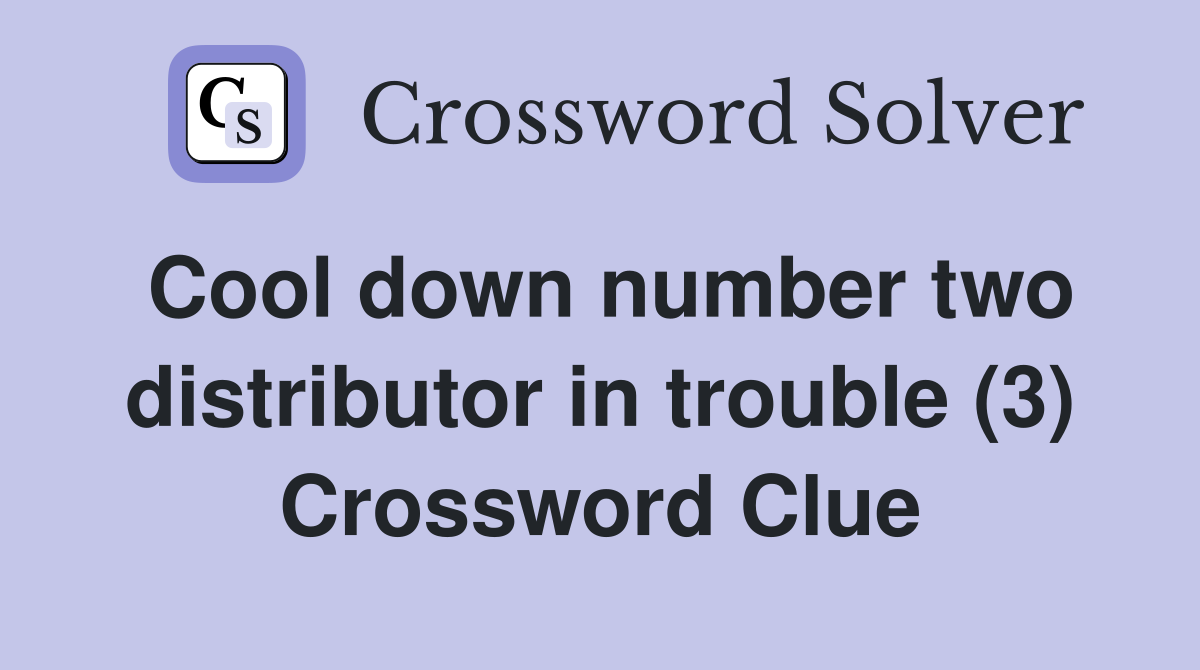 Cool down number two distributor in trouble (3) Crossword Clue