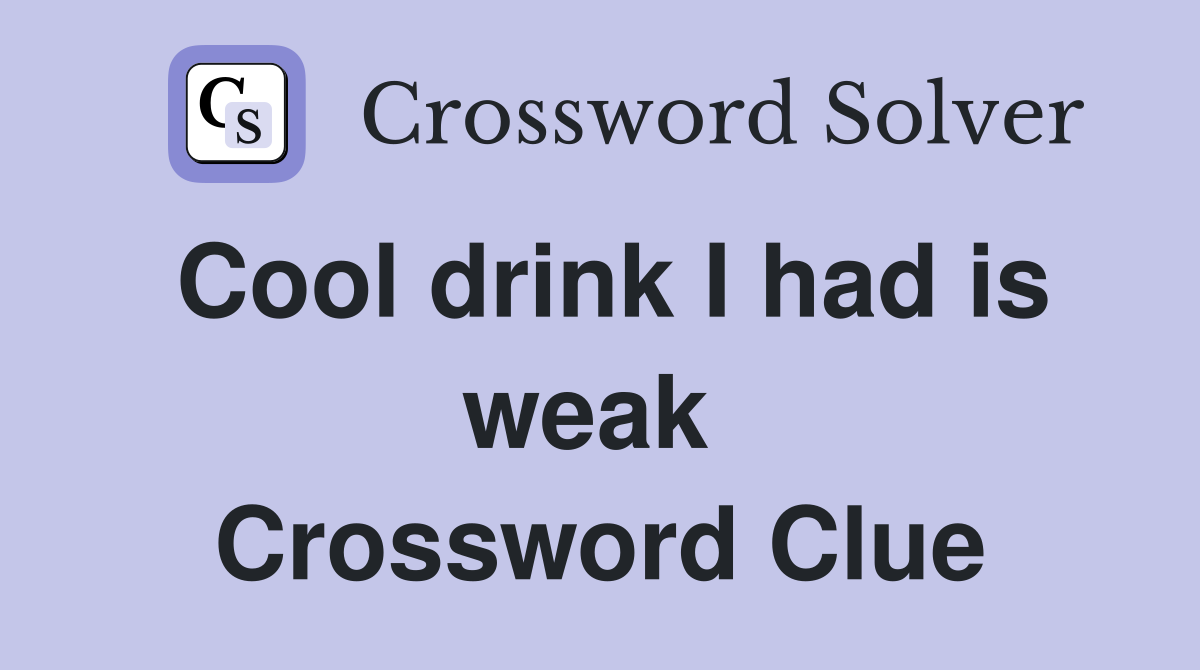 Cool drink I had is weak  Crossword Clue