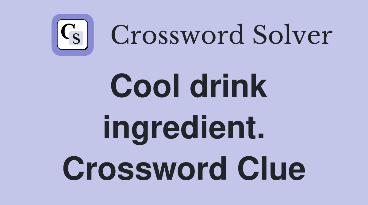 Cool drink ingredient. Crossword Clue