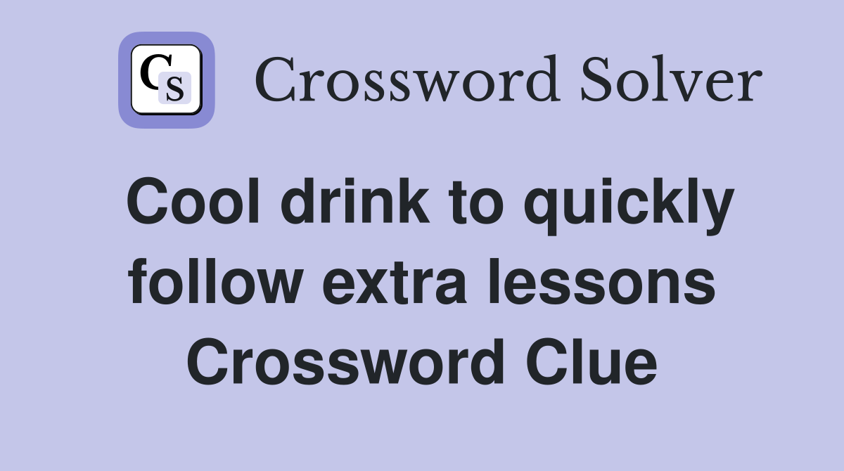 Cool drink to quickly follow extra lessons Crossword Clue