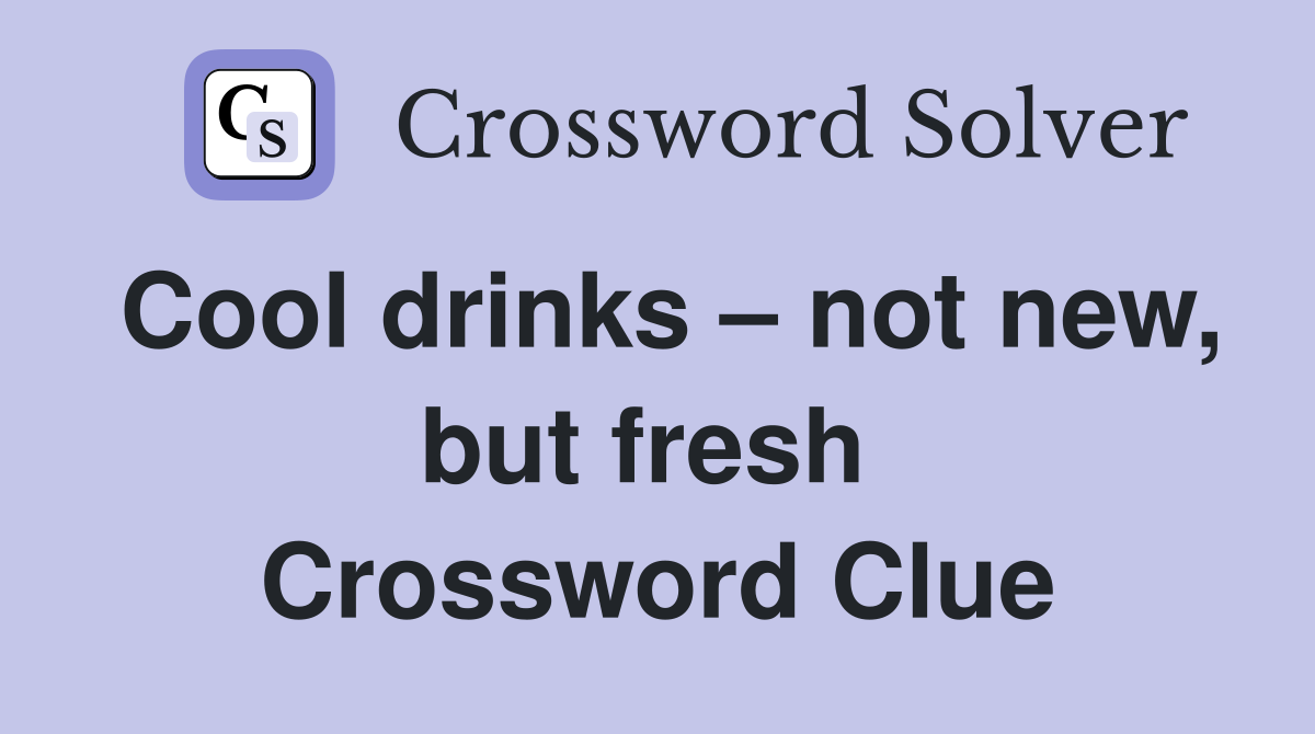 Cool drinks – not new, but fresh  Crossword Clue