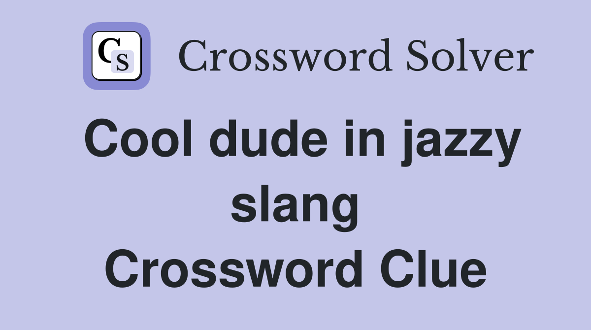 Cool dude in jazzy slang Crossword Clue