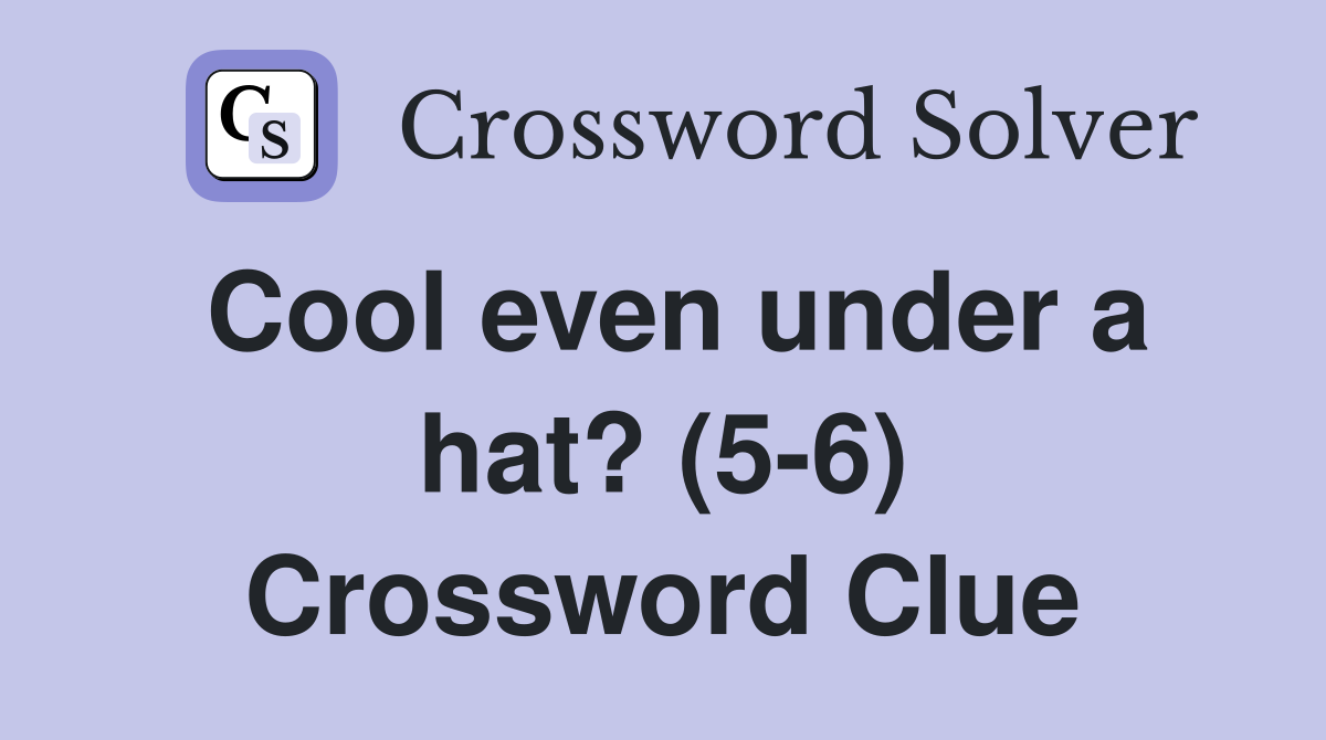 Cool even under a hat? (5-6) Crossword Clue
