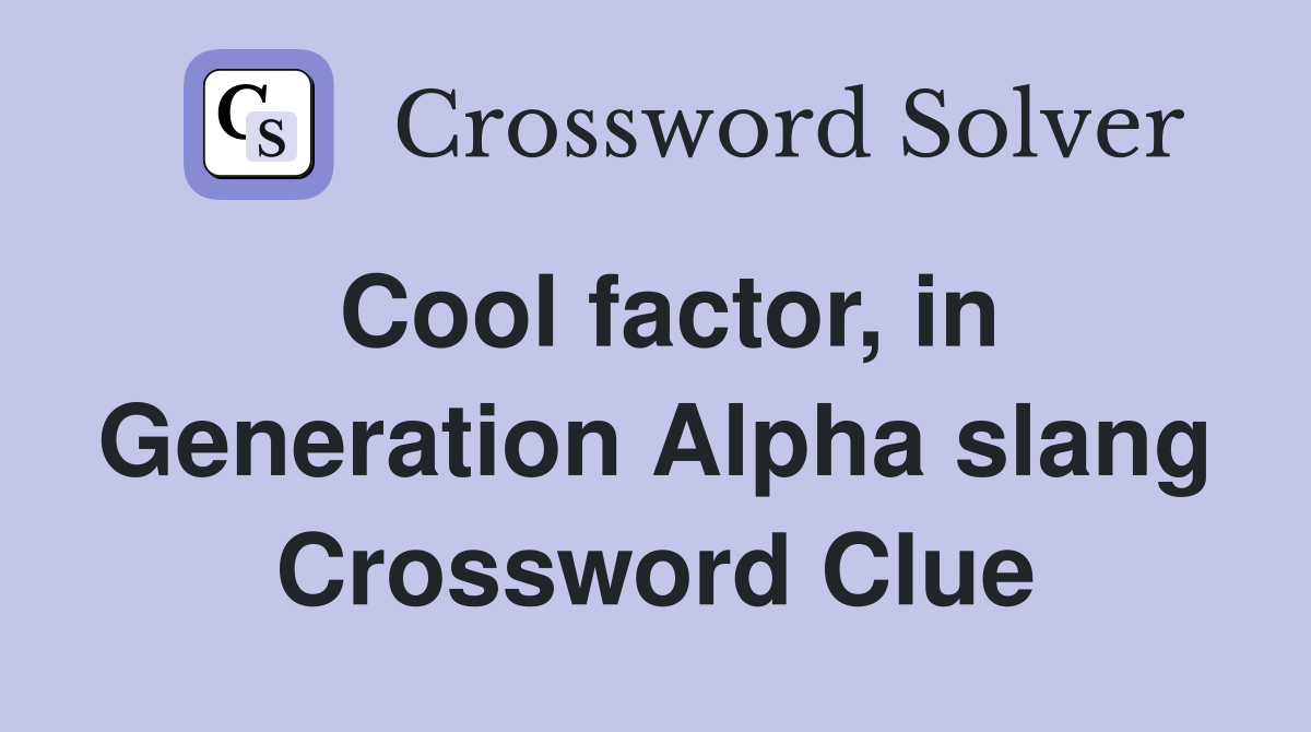 Cool factor, in Generation Alpha slang Crossword Clue