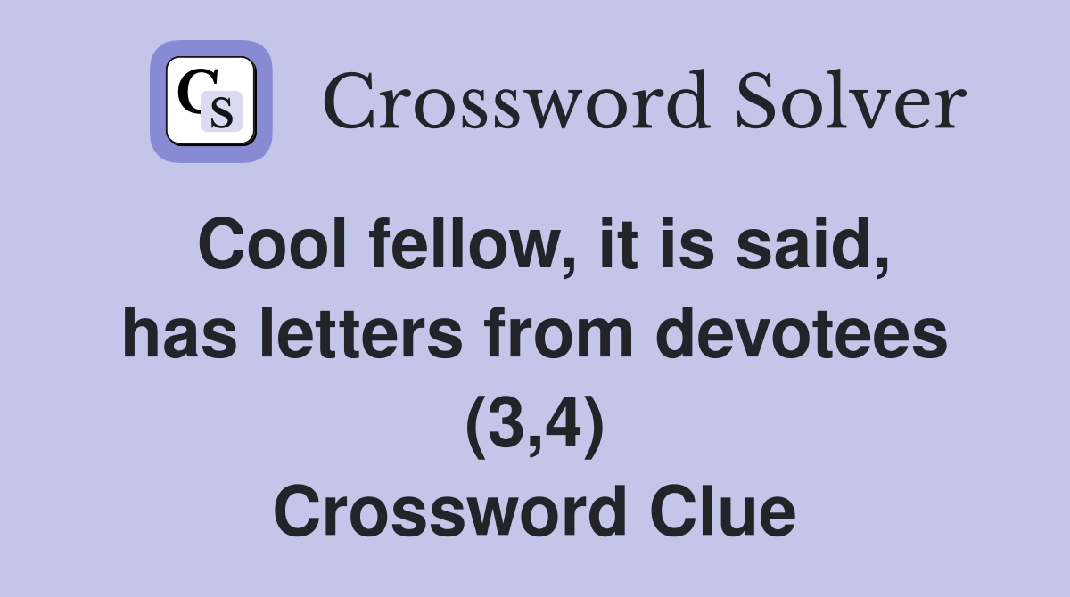 Cool fellow, it is said, has letters from devotees (3,4) Crossword Clue