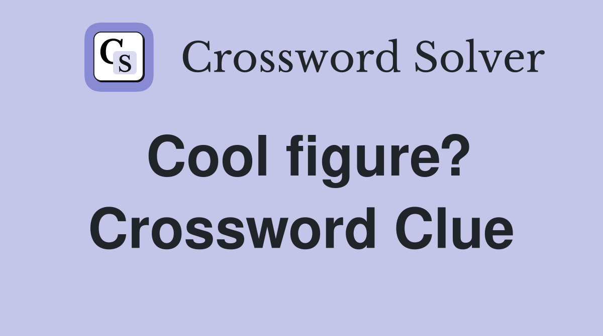Cool figure? Crossword Clue