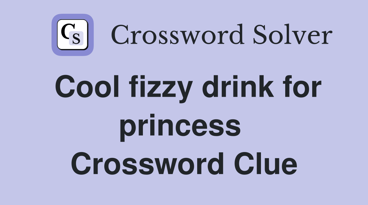 Cool fizzy drink for princess  Crossword Clue