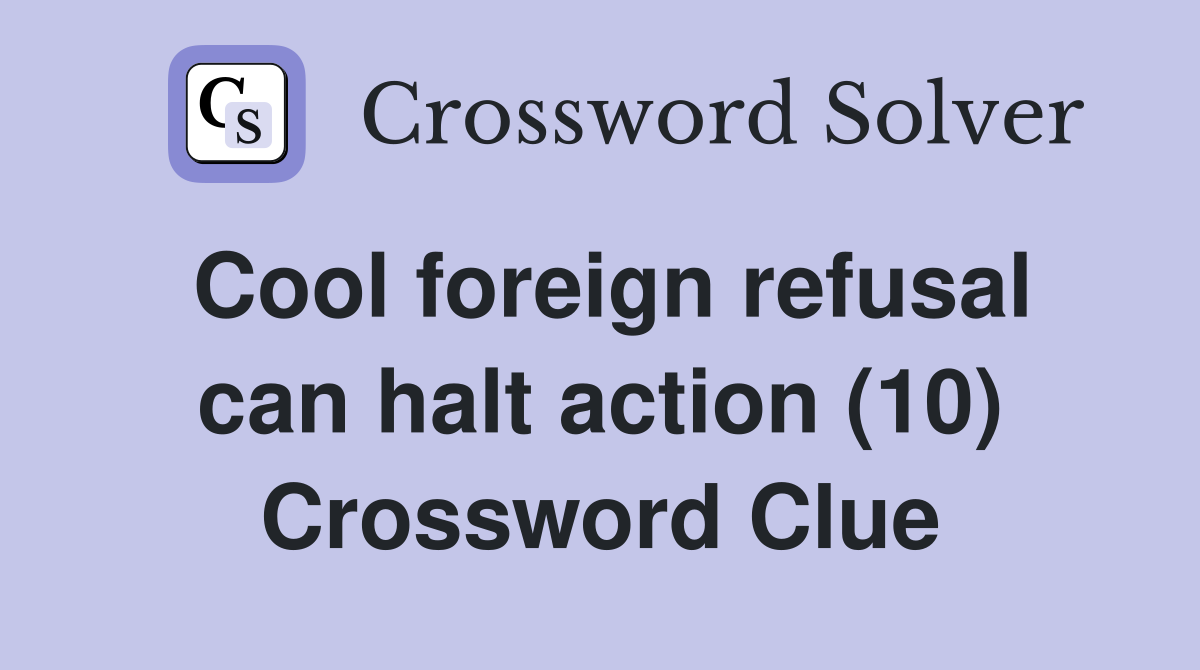 Cool foreign refusal can halt action (10) Crossword Clue