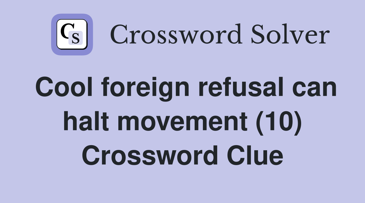 Cool foreign refusal can halt movement (10) Crossword Clue