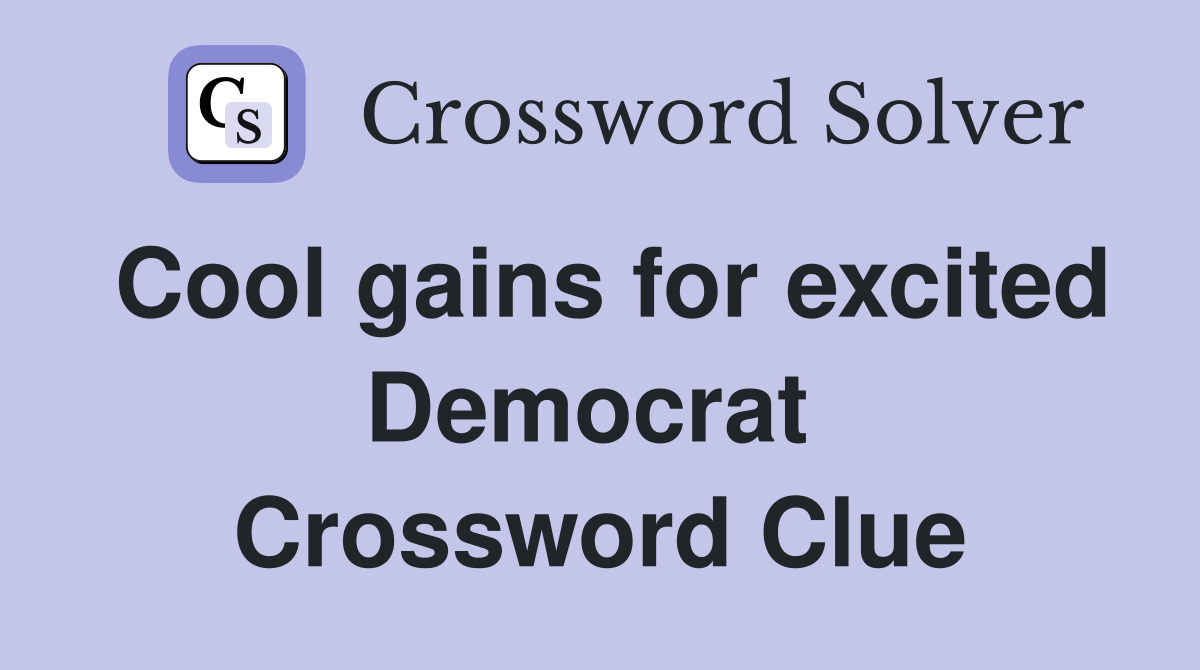 Cool gains for excited Democrat  Crossword Clue