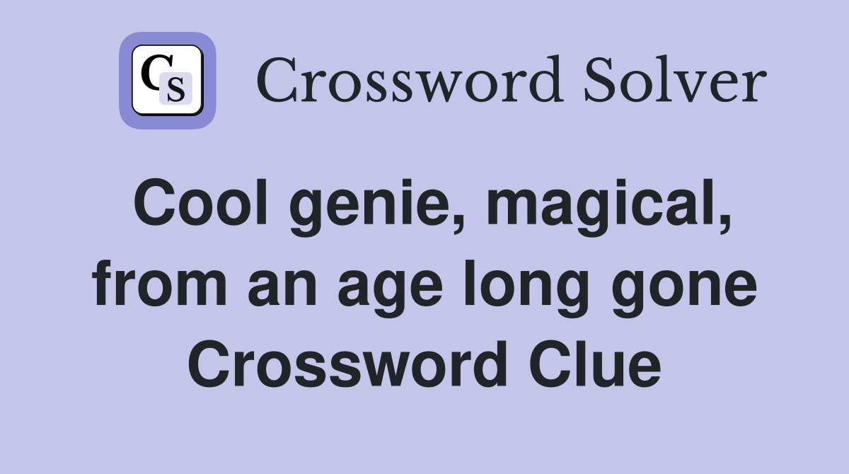 Cool genie, magical, from an age long gone Crossword Clue