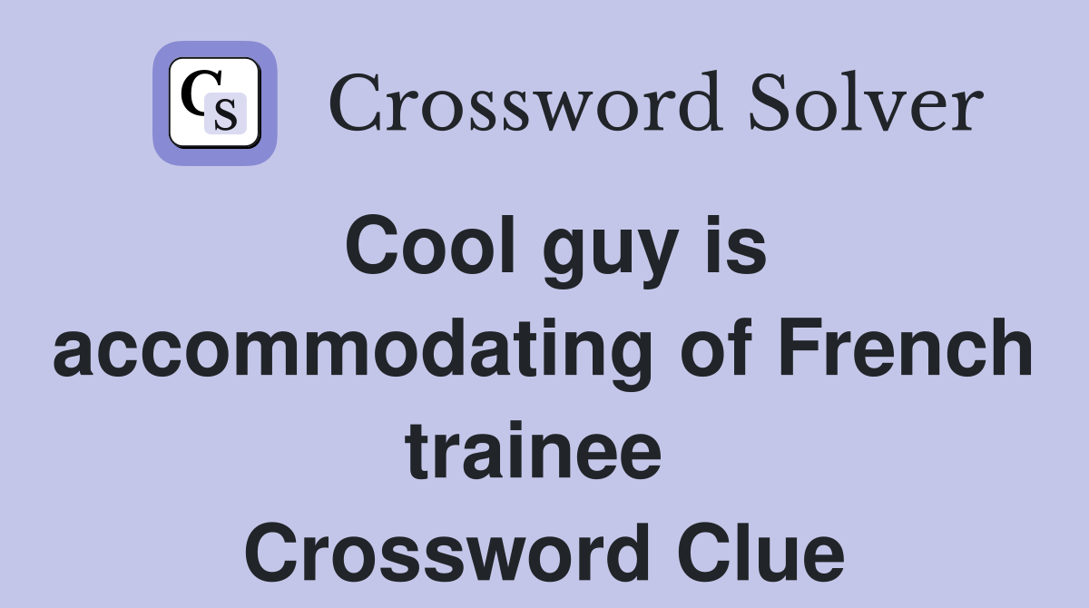 Cool guy is accommodating of French trainee  Crossword Clue