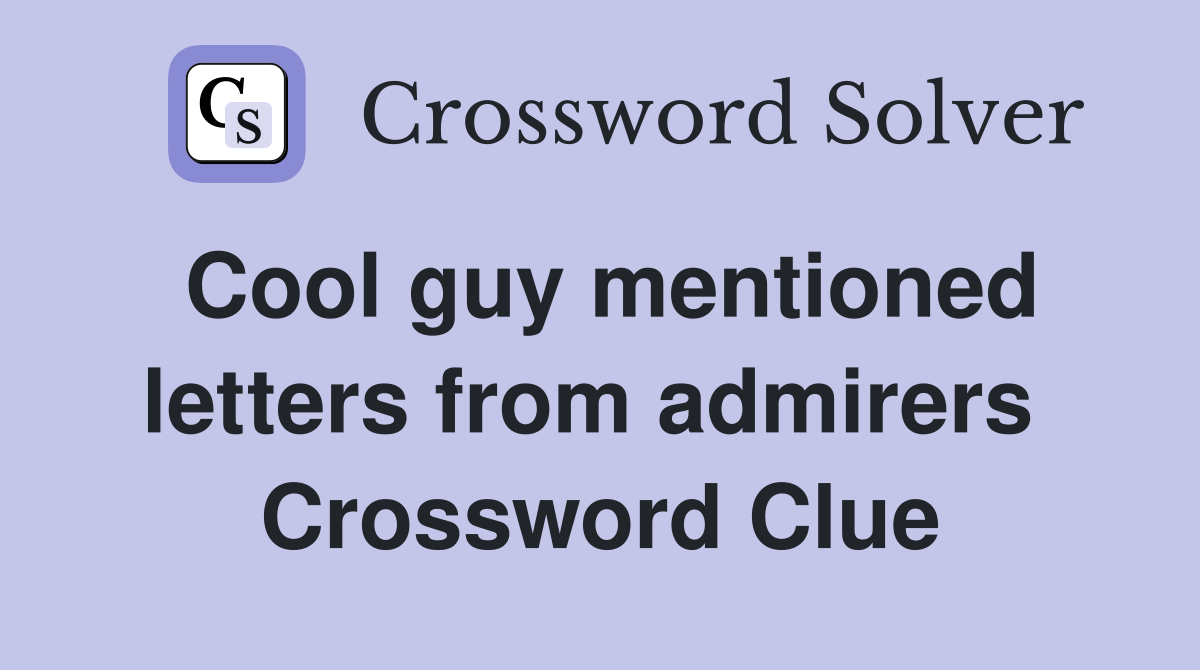 Cool guy mentioned letters from admirers  Crossword Clue