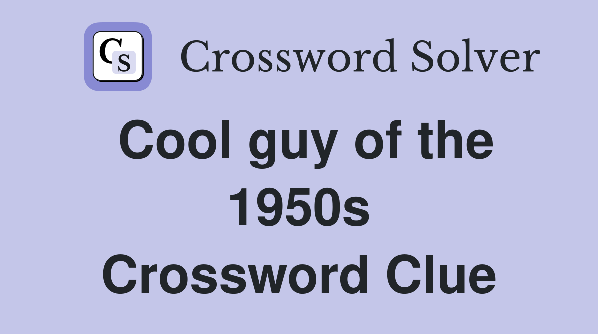 Cool guy of the 1950s Crossword Clue