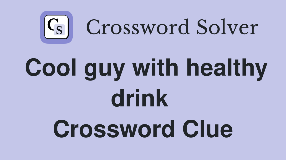 Cool guy with healthy drink  Crossword Clue