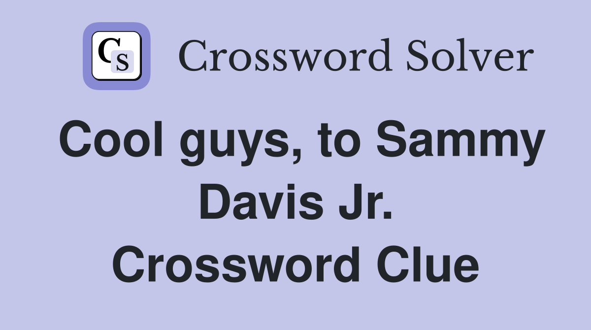 Cool guys, to Sammy Davis Jr. Crossword Clue