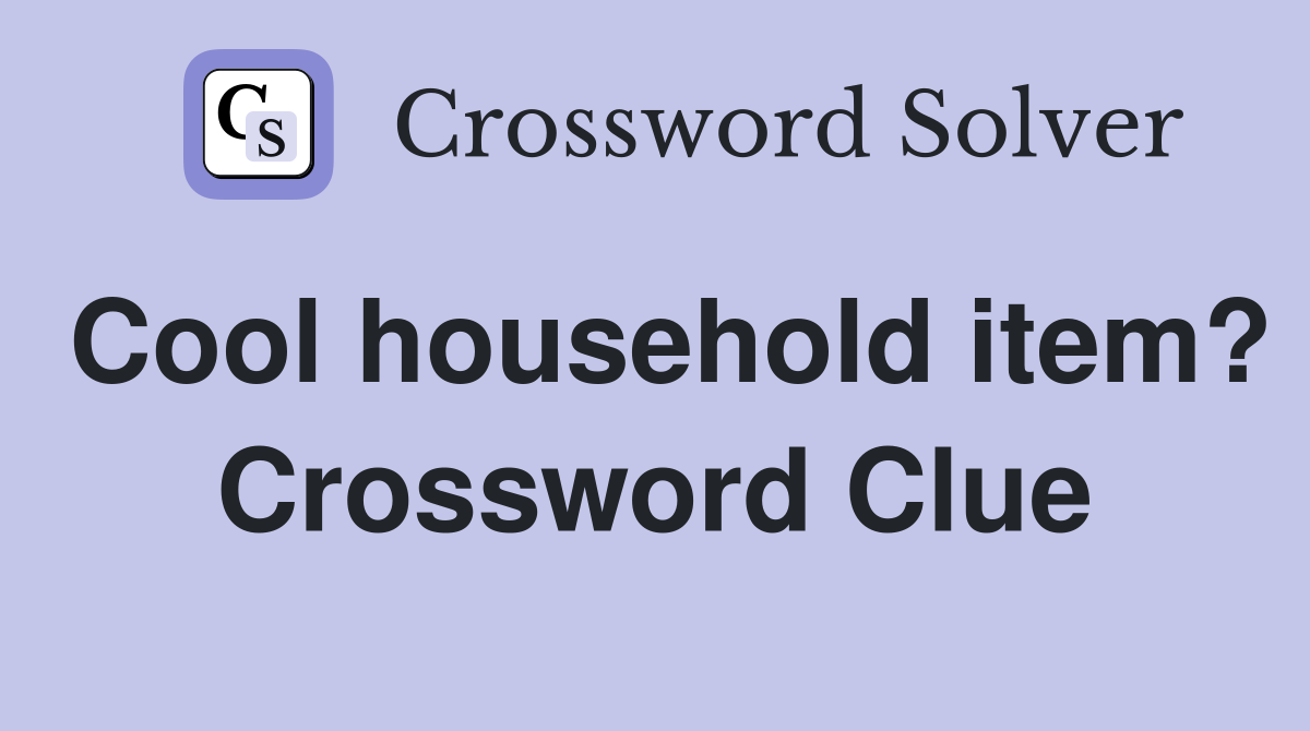 Cool household item? Crossword Clue