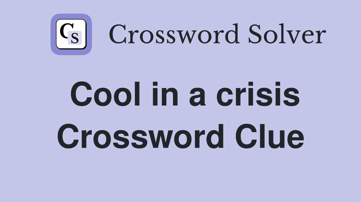 Cool in a crisis Crossword Clue