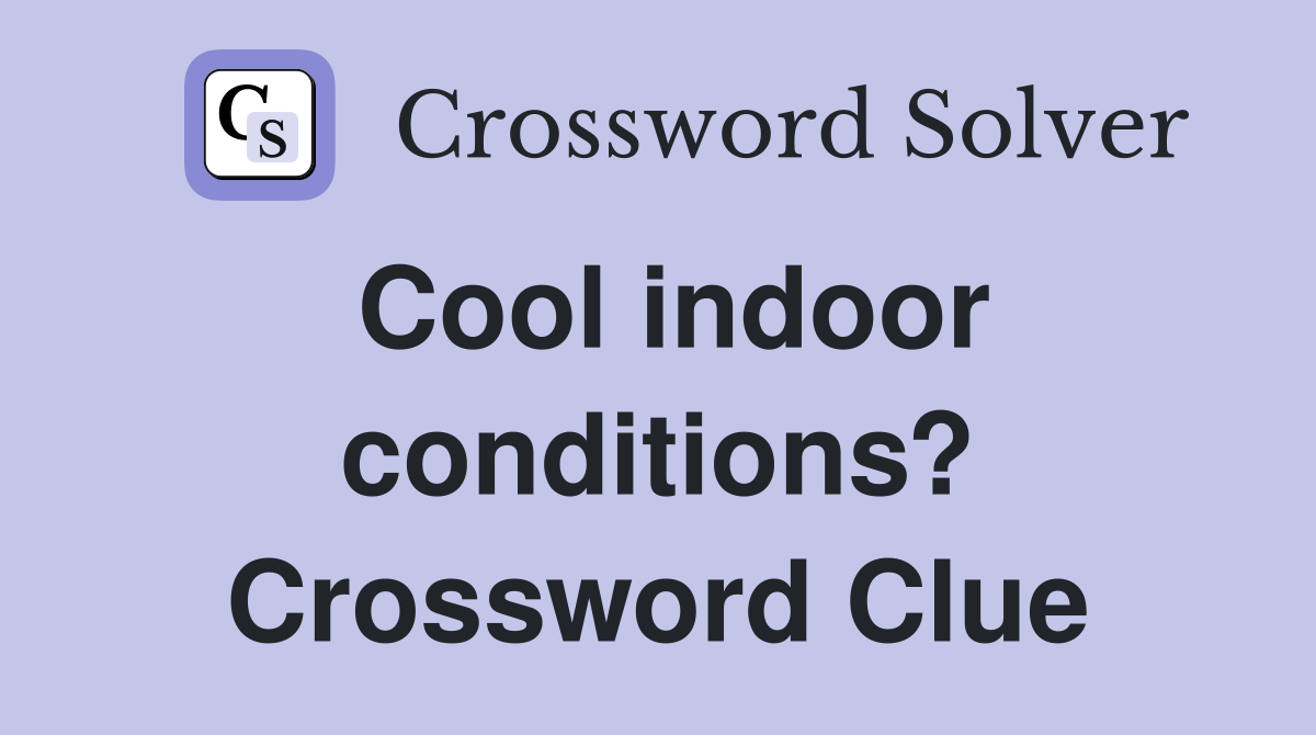 Cool indoor conditions? Crossword Clue