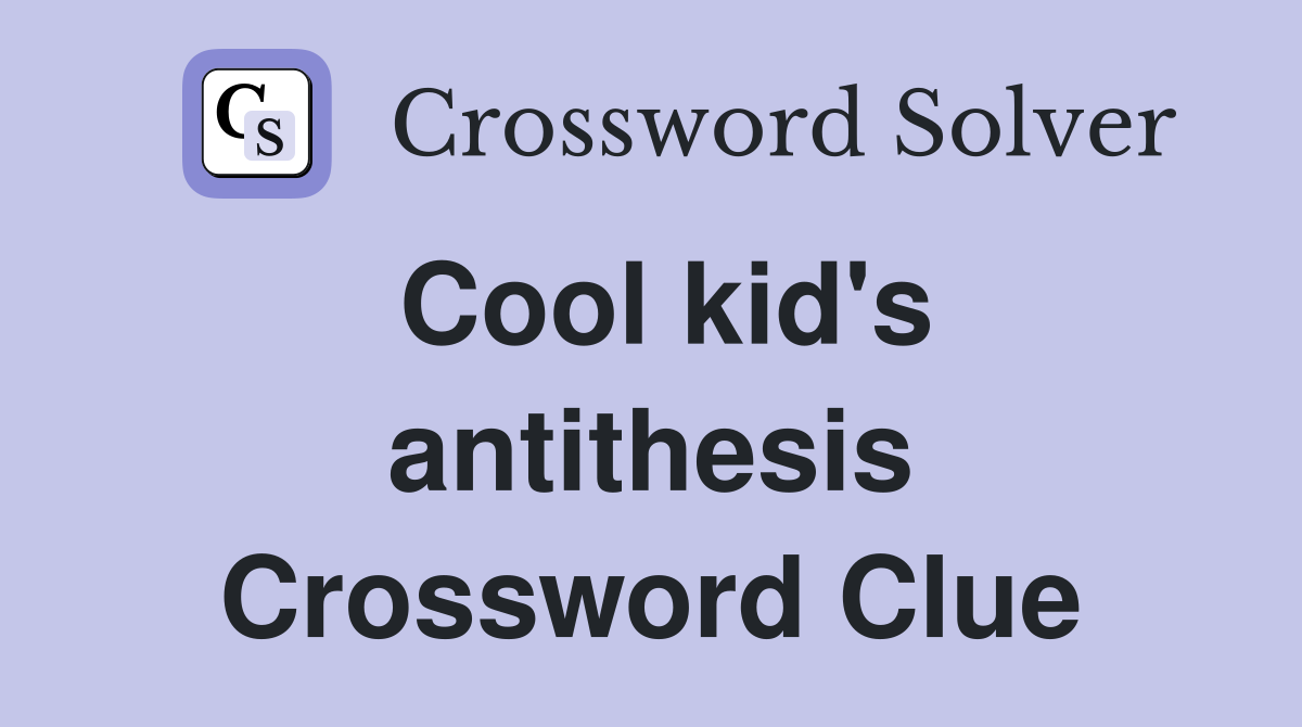 Cool kid's antithesis Crossword Clue